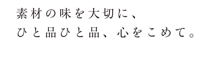 素材の味を大切に、ひと品ひと品、心をこめて。